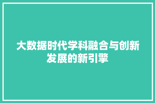 大数据时代学科融合与创新发展的新引擎