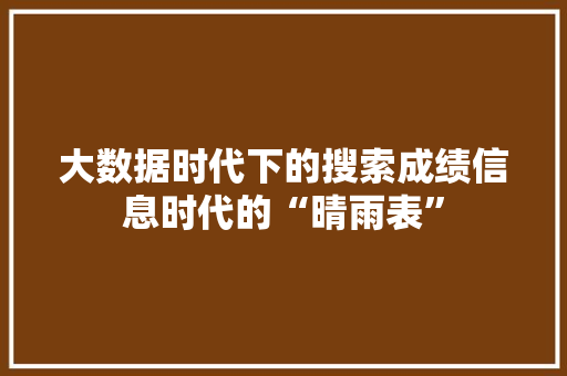 大数据时代下的搜索成绩信息时代的“晴雨表” 大数据时代下的搜索成绩信息时代的“晴雨表”