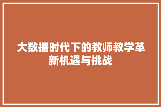 大数据时代下的教师教学革新机遇与挑战