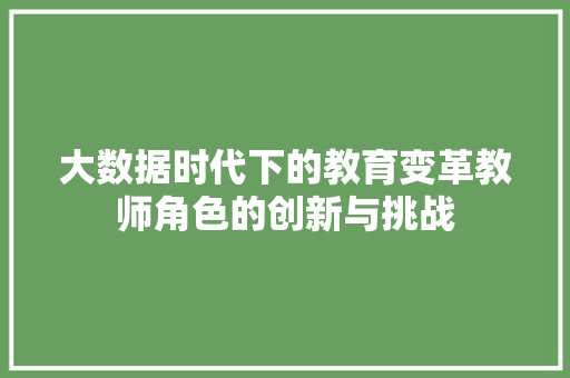 大数据时代下的教育变革教师角色的创新与挑战