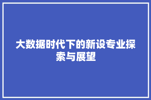 大数据时代下的新设专业探索与展望