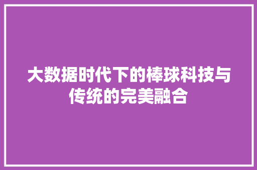 大数据时代下的棒球科技与传统的完美融合