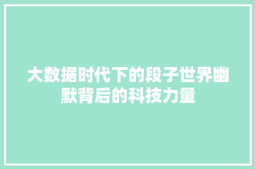 大数据时代下的段子世界幽默背后的科技力量