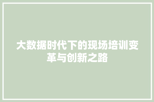 大数据时代下的现场培训变革与创新之路 电脑基础