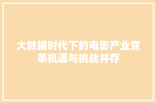 大数据时代下的电影产业变革机遇与挑战并存