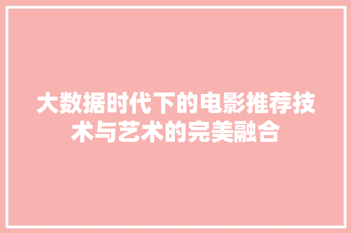大数据时代下的电影推荐技术与艺术的完美融合