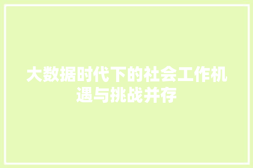 大数据时代下的社会工作机遇与挑战并存