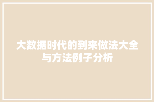大数据时代的到来做法大全与方法例子分析