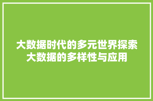 大数据时代的多元世界探索大数据的多样性与应用