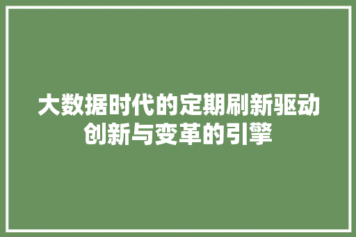 大数据时代的定期刷新驱动创新与变革的引擎