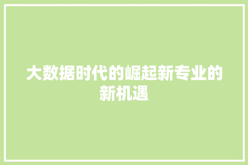 大数据时代的崛起新专业的新机遇