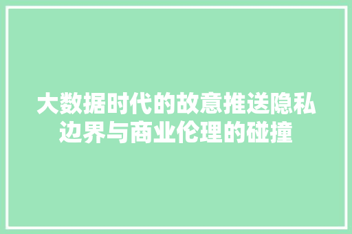 大数据时代的故意推送隐私边界与商业伦理的碰撞 电脑配置
