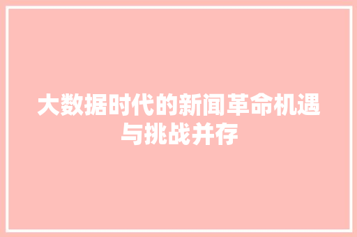 大数据时代的新闻革命机遇与挑战并存