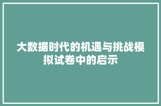 大数据时代的机遇与挑战模拟试卷中的启示 网络技术
