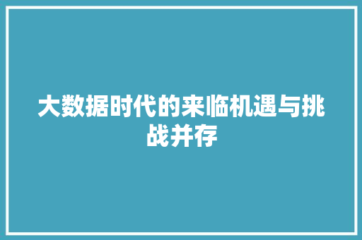 大数据时代的来临机遇与挑战并存 网络技术