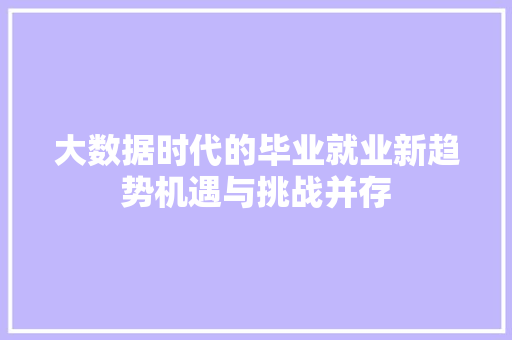 大数据时代的毕业就业新趋势机遇与挑战并存