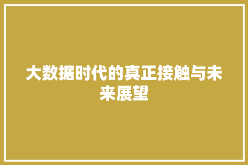 大数据时代的真正接触与未来展望