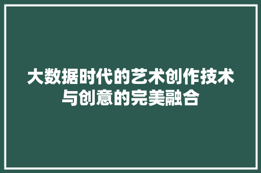 大数据时代的艺术创作技术与创意的完美融合