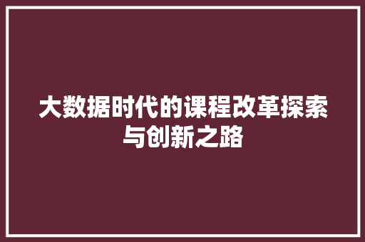 大数据时代的课程改革探索与创新之路