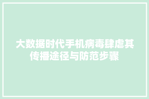 大数据时代手机病毒肆虐其传播途径与防范步骤