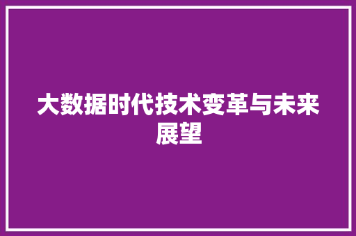 大数据时代技术变革与未来展望