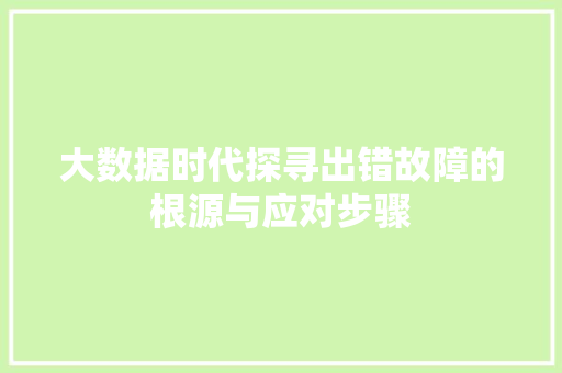 大数据时代探寻出错故障的根源与应对步骤