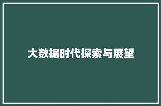大数据时代探索与展望 大数据时代探索与展望