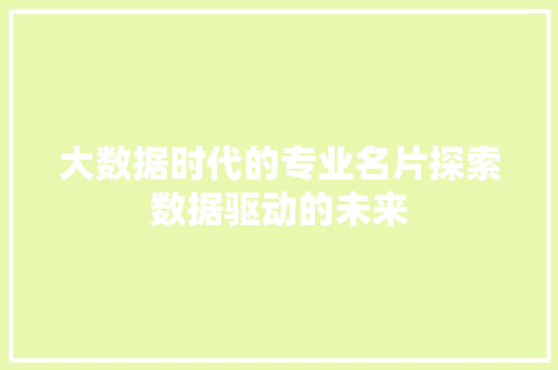大数据时代的专业名片探索数据驱动的未来
