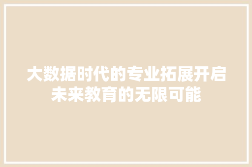 大数据时代的专业拓展开启未来教育的无限可能