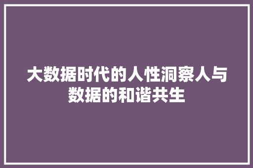 大数据时代的人性洞察人与数据的和谐共生