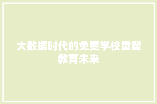 大数据时代的免费学校重塑教育未来