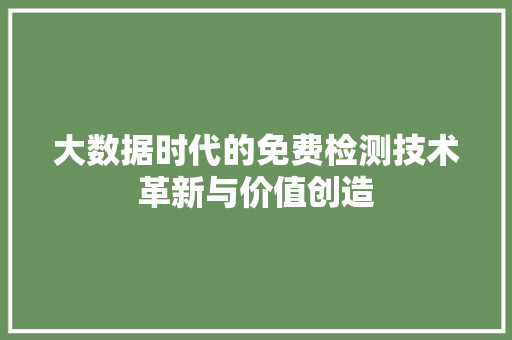 大数据时代的免费检测技术革新与价值创造