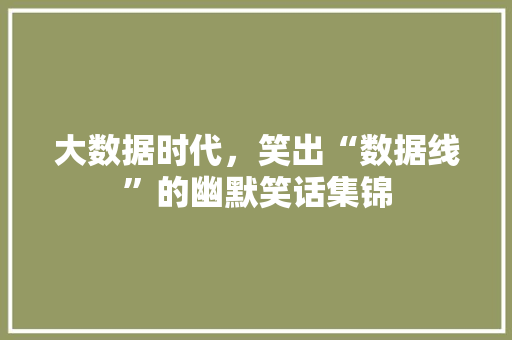 大数据时代，笑出“数据线”的幽默笑话集锦