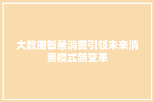 大数据智慧消费引领未来消费模式新变革
