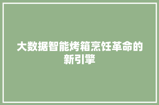 大数据智能烤箱烹饪革命的新引擎