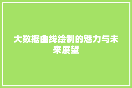 大数据曲线绘制的魅力与未来展望
