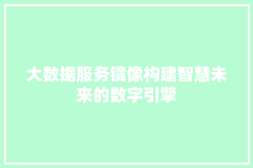 大数据服务镜像构建智慧未来的数字引擎