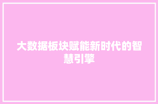 大数据板块赋能新时代的智慧引擎