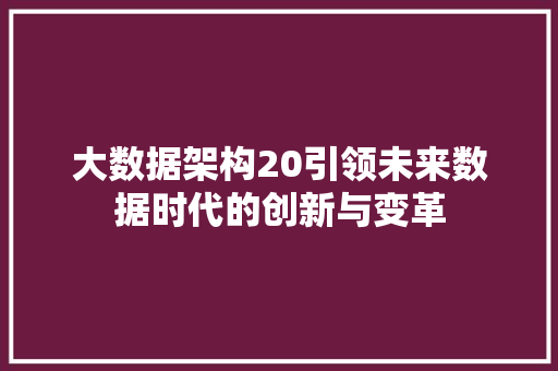 大数据架构20引领未来数据时代的创新与变革 电脑基础