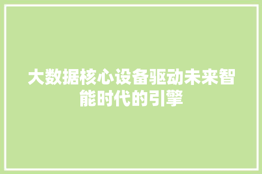 大数据核心设备驱动未来智能时代的引擎