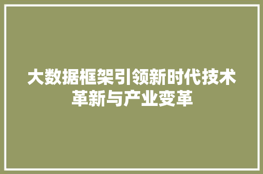 大数据框架引领新时代技术革新与产业变革