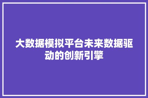 大数据模拟平台未来数据驱动的创新引擎