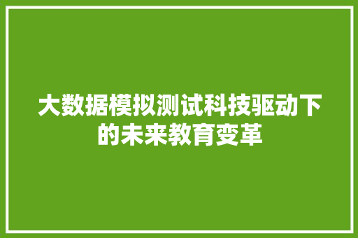 大数据模拟测试科技驱动下的未来教育变革