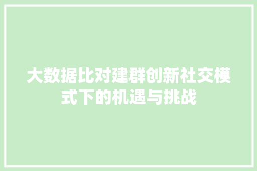大数据比对建群创新社交模式下的机遇与挑战