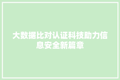 大数据比对认证科技助力信息安全新篇章