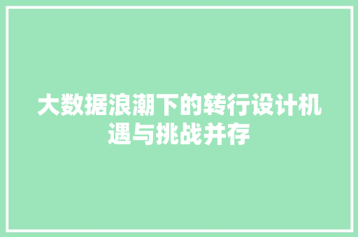 大数据浪潮下的转行设计机遇与挑战并存