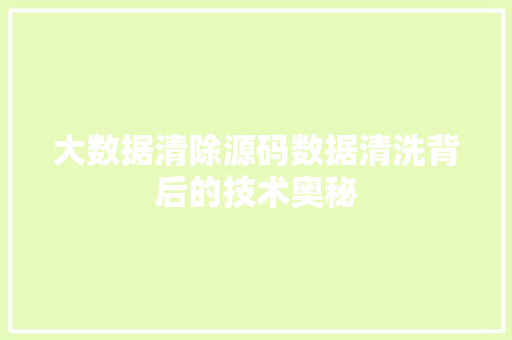 大数据清除源码数据清洗背后的技术奥秘
