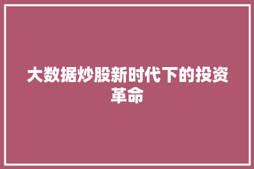 大数据炒股新时代下的投资革命 大数据炒股新时代下的投资革命
