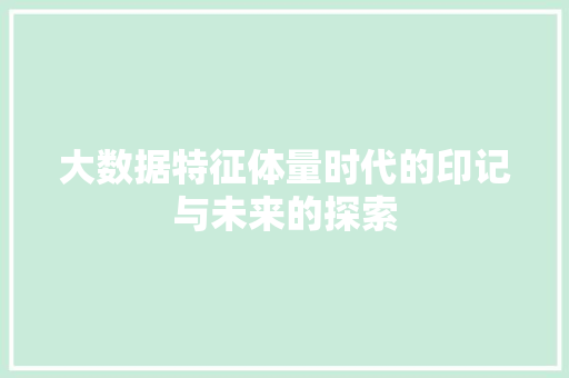 大数据特征体量时代的印记与未来的探索