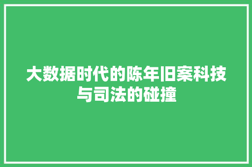 大数据时代的陈年旧案科技与司法的碰撞